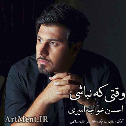 دانلود آهنگ وقتی که نباشی احسان خواجه امیری
