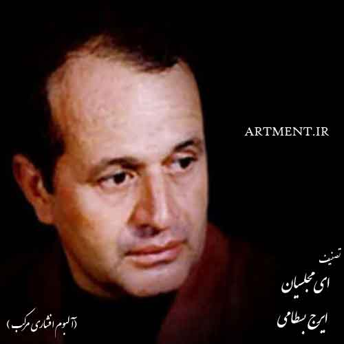 دانلود آهنگ ( تصنیف ) ای مجلسیان ایرج بسطامی